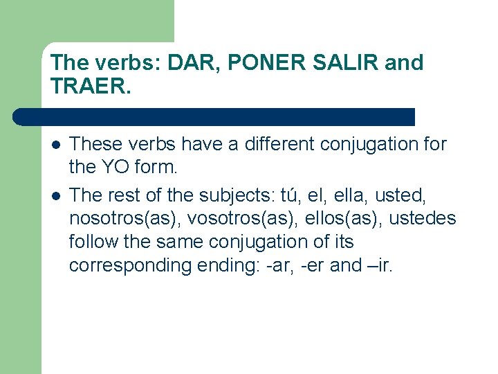 The verbs: DAR, PONER SALIR and TRAER. l l These verbs have a different