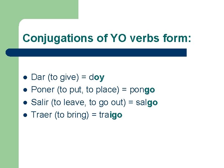 Conjugations of YO verbs form: l l Dar (to give) = doy Poner (to