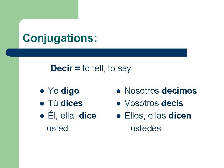 Conjugations: Decir = to tell, to say. Yo digo l Tú dices l Él,
