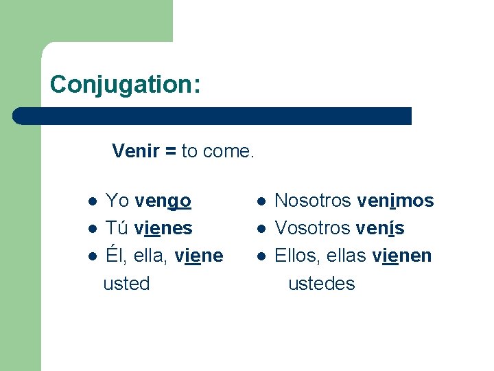Conjugation: Venir = to come. Yo vengo l Tú vienes l Él, ella, viene