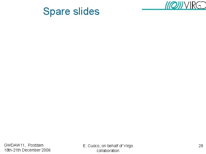 Spare slides GWDAW 11, Postdam 18 th-21 th December 2006 E. Cuoco, on behalf Spare slides GWDAW 11, Postdam 18 th-21 th December 2006 E. Cuoco, on behalf