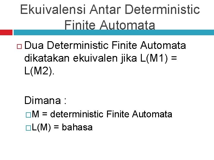 Ekuivalensi Antar Deterministic Finite Automata Dua Deterministic Finite Automata dikatakan ekuivalen jika L(M 1)