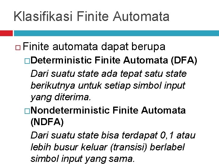 Klasifikasi Finite Automata Finite automata dapat berupa �Deterministic Finite Automata (DFA) Dari suatu state
