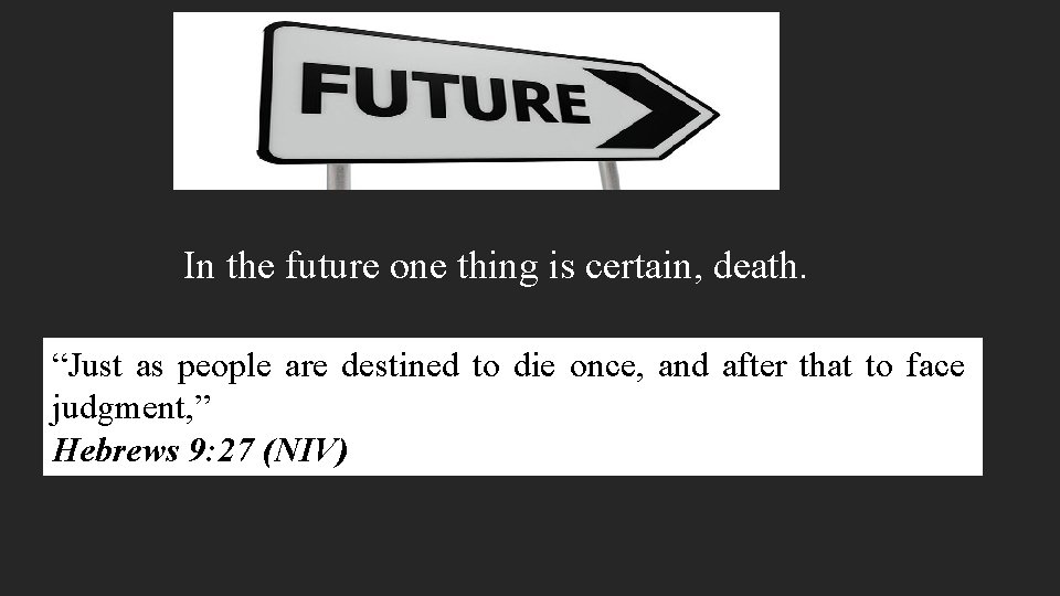 In the future one thing is certain, death. “Just as people are destined to