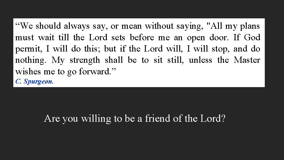 “We should always say, or mean without saying, "All my plans must wait till