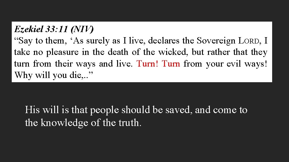 Ezekiel 33: 11 (NIV) “Say to them, ‘As surely as I live, declares the