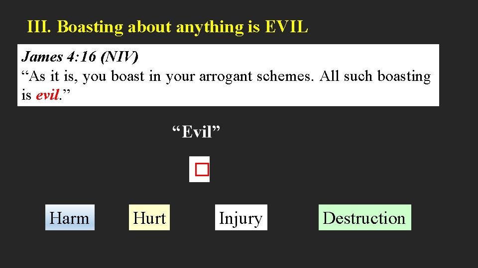 III. Boasting about anything is EVIL James 4: 16 (NIV) “As it is, you