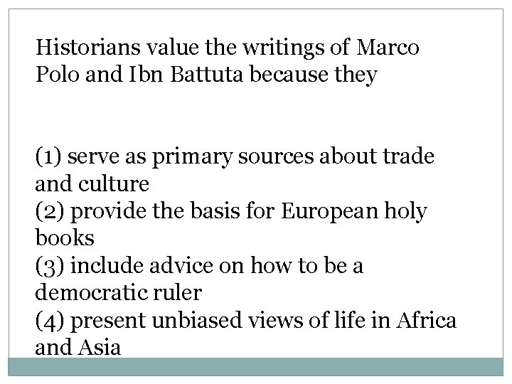 Historians value the writings of Marco Polo and Ibn Battuta because they (1) serve