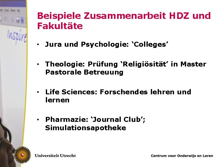 Beispiele Zusammenarbeit HDZ und Fakultäte • Jura und Psychologie: ‘Colleges’ • Theologie: Prüfung ‘Religiösität’