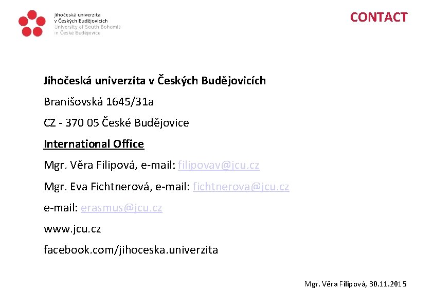 CONTACT Jihočeská univerzita v Českých Budějovicích Branišovská 1645/31 a CZ - 370 05 České