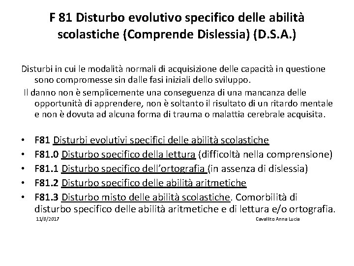 F 81 Disturbo evolutivo specifico delle abilità scolastiche (Comprende Dislessia) (D. S. A. )