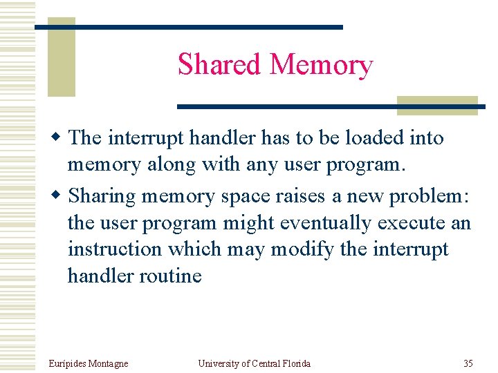 Shared Memory w The interrupt handler has to be loaded into memory along with
