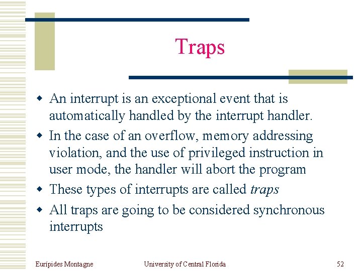 Traps w An interrupt is an exceptional event that is automatically handled by the