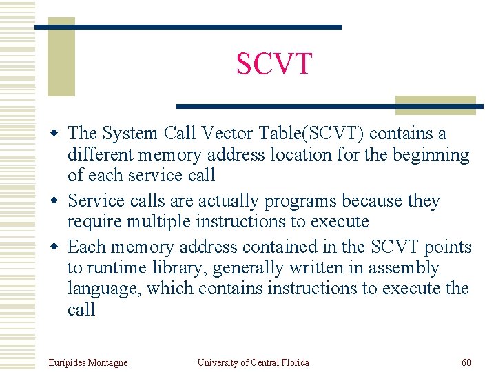 SCVT w The System Call Vector Table(SCVT) contains a different memory address location for