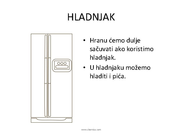 HLADNJAK • Hranu ćemo dulje sačuvati ako koristimo hladnjak. • U hladnjaku možemo hladiti