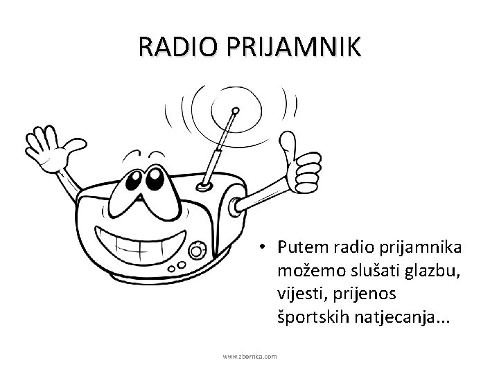 RADIO PRIJAMNIK • Putem radio prijamnika možemo slušati glazbu, vijesti, prijenos športskih natjecanja. .