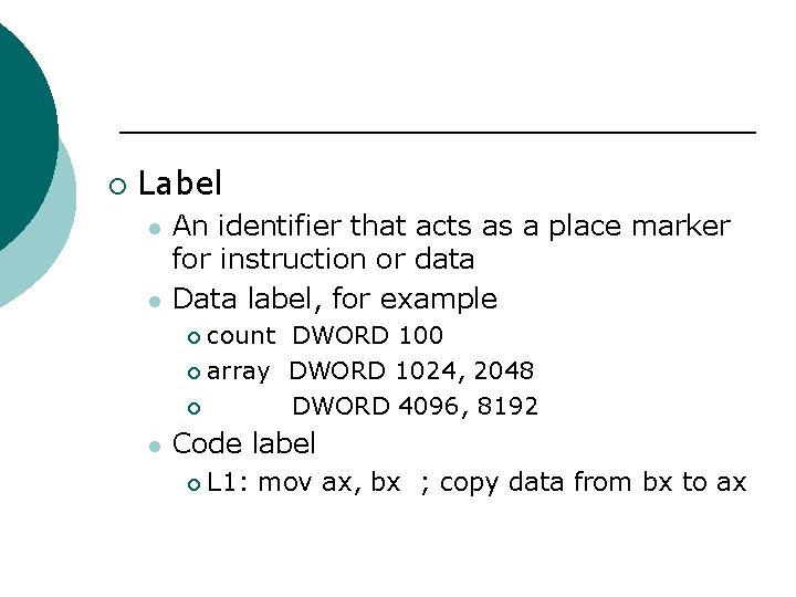 ¡ Label l l An identifier that acts as a place marker for instruction ¡ Label l l An identifier that acts as a place marker for instruction