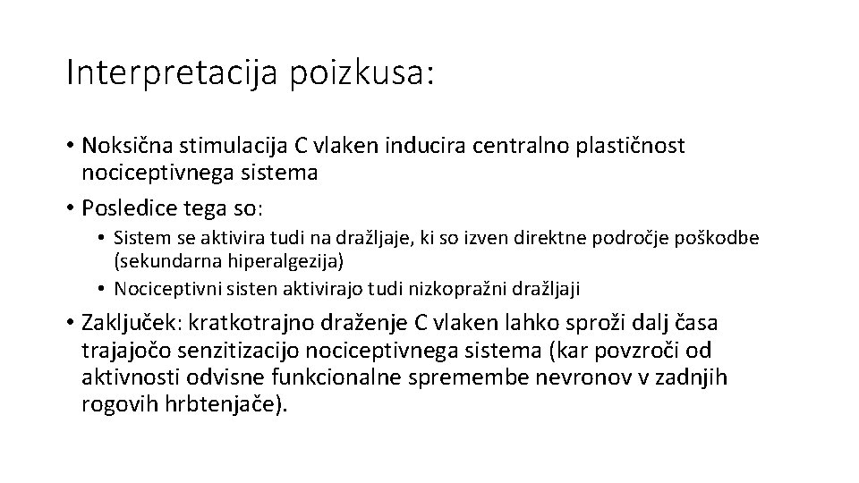Interpretacija poizkusa: • Noksična stimulacija C vlaken inducira centralno plastičnost nociceptivnega sistema • Posledice