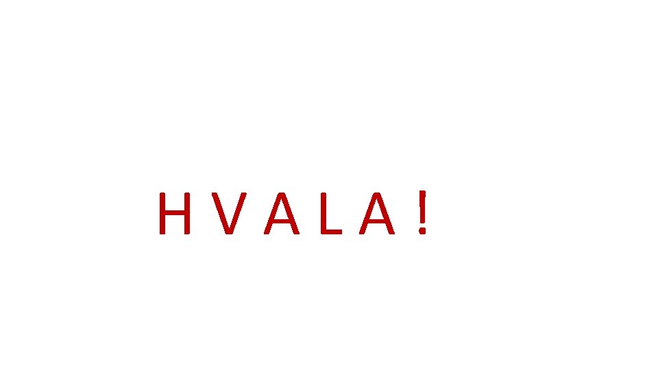 HVALA! 