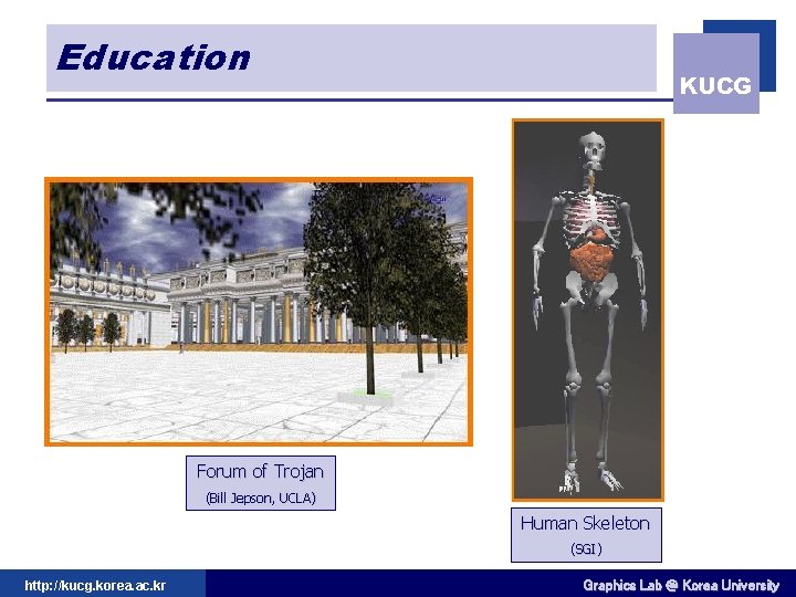 Education KUCG Forum of Trojan (Bill Jepson, UCLA) Human Skeleton (SGI) http: //kucg. korea.