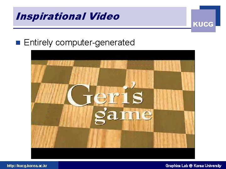 Inspirational Video n KUCG Entirely computer-generated "Geri's Game. " (c) Pixar 1997 http: //kucg.