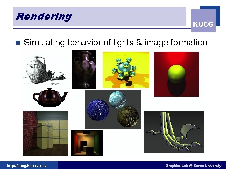 Rendering n KUCG Simulating behavior of lights & image formation http: //kucg. korea. ac.