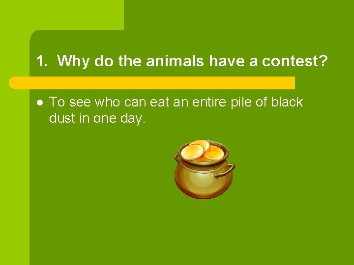1. Why do the animals have a contest? l To see who can eat