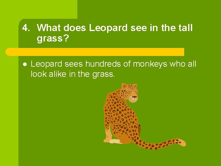 4. What does Leopard see in the tall grass? l Leopard sees hundreds of
