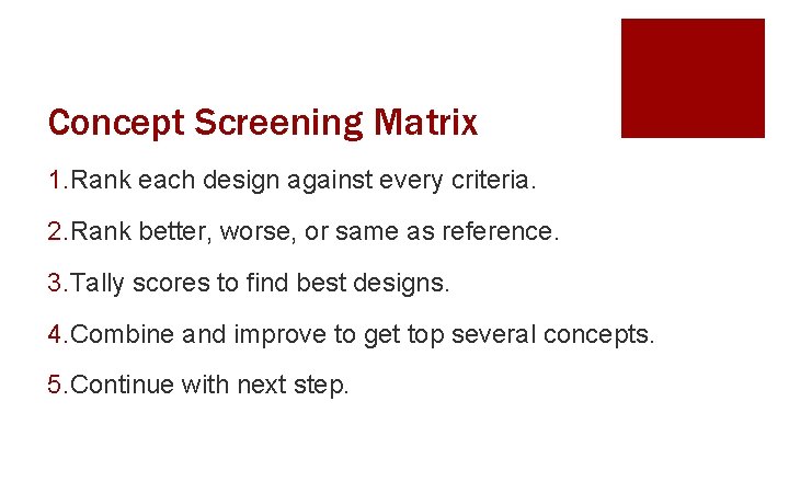 Concept Screening Matrix 1. Rank each design against every criteria. 2. Rank better, worse,