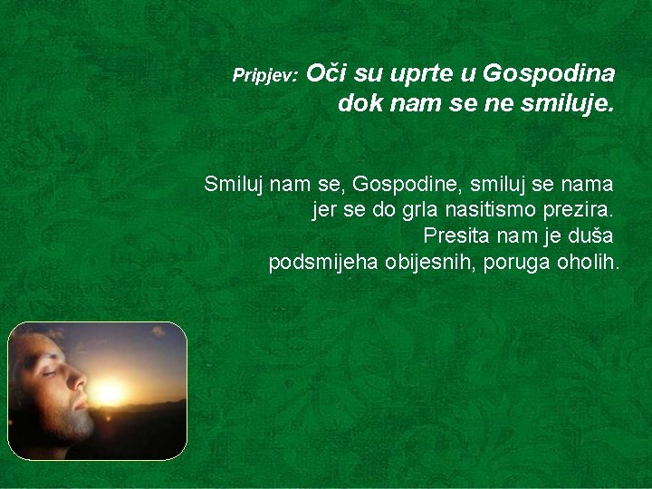 Pripjev: Oči su uprte u Gospodina dok nam se ne smiluje. Smiluj nam se,