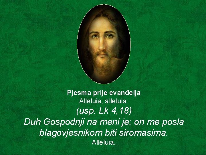 Pjesma prije evanđelja Alleluia, alleluia. (usp. Lk 4, 18) Duh Gospodnji na meni je: