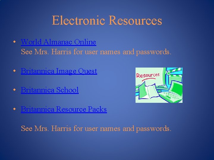 Electronic Resources • World Almanac Online See Mrs. Harris for user names and passwords.