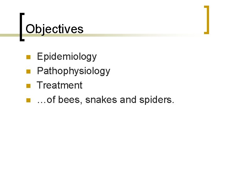 Objectives n n Epidemiology Pathophysiology Treatment …of bees, snakes and spiders. 