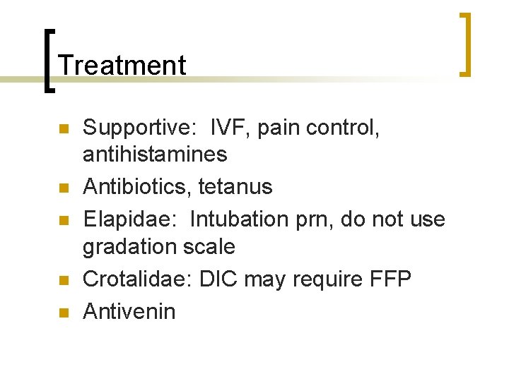 Treatment n n n Supportive: IVF, pain control, antihistamines Antibiotics, tetanus Elapidae: Intubation prn,