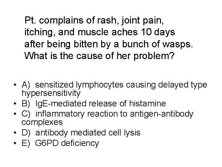 Pt. complains of rash, joint pain, itching, and muscle aches 10 days after being