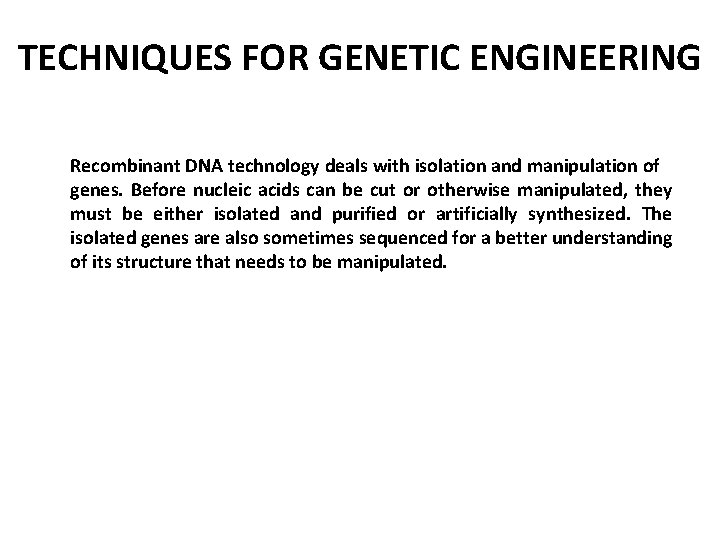 TECHNIQUES FOR GENETIC ENGINEERING Recombinant DNA technology deals with isolation and manipulation of genes.