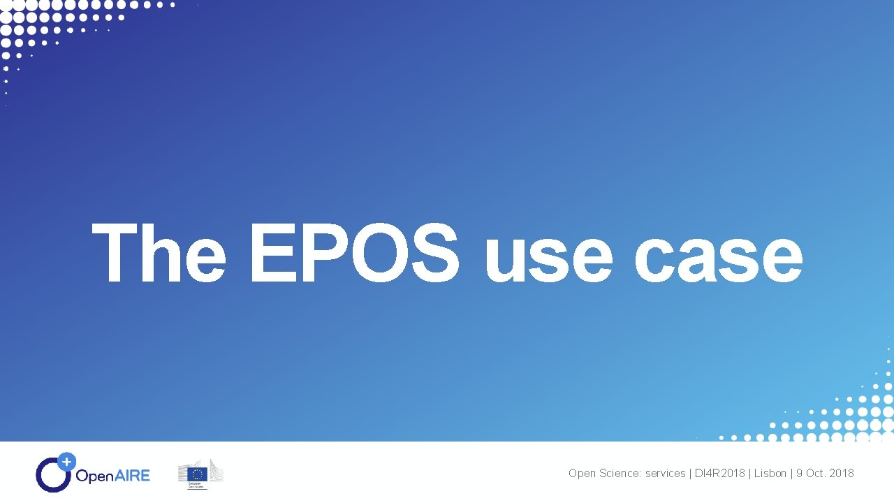 The EPOS use case Open Science: services | DI 4 R 2018 | Lisbon