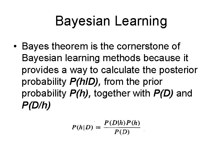 Bayesian Learning • Bayes theorem is the cornerstone of Bayesian learning methods because it