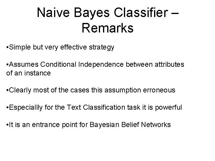 Naive Bayes Classifier – Remarks • Simple but very effective strategy • Assumes Conditional