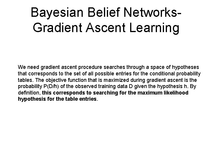 Bayesian Belief Networks. Gradient Ascent Learning We need gradient ascent procedure searches through a