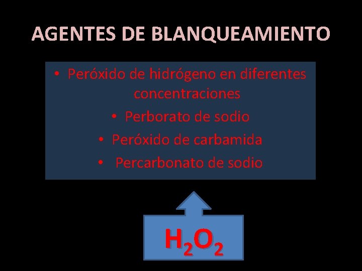 AGENTES DE BLANQUEAMIENTO • Peróxido de hidrógeno en diferentes concentraciones • Perborato de sodio