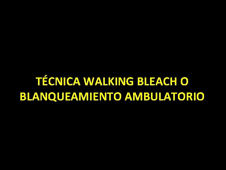 TÉCNICA WALKING BLEACH O BLANQUEAMIENTO AMBULATORIO 