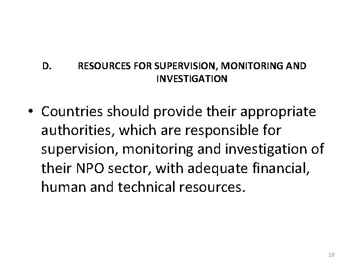 D. RESOURCES FOR SUPERVISION, MONITORING AND INVESTIGATION • Countries should provide their appropriate authorities,