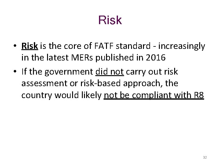 Risk • Risk is the core of FATF standard - increasingly in the latest