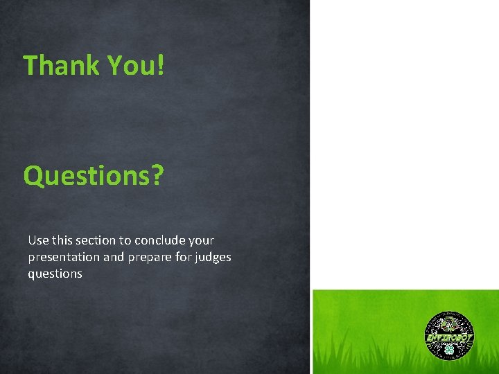 Thank You! Questions? Use this section to conclude your presentation and prepare for judges