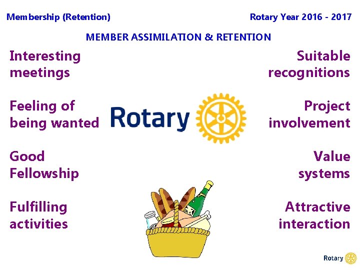 Membership (Retention) Rotary Year 2016 - 2017 MEMBER ASSIMILATION & RETENTION Interesting meetings Suitable