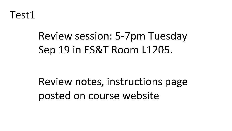 Test 1 Review session: 5 -7 pm Tuesday Sep 19 in ES&T Room L