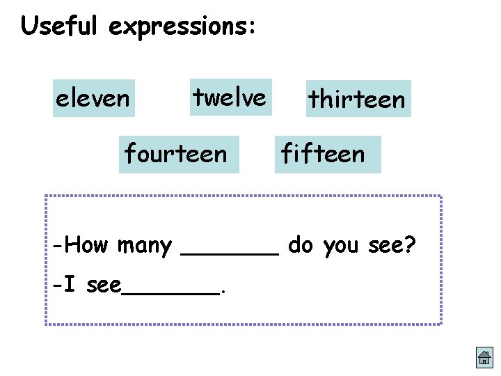 Useful expressions: eleven twelve fourteen thirteen fifteen -How many _______ do you see? -I
