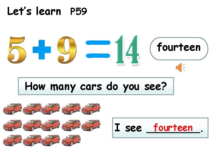 Let’s learn P 59 fourteen How many cars do you see? fourteen I see