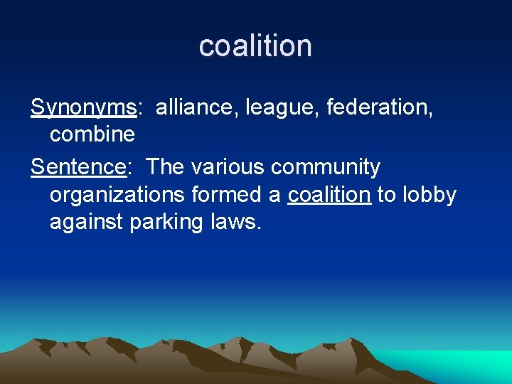 coalition Synonyms: alliance, league, federation, combine Sentence: The various community organizations formed a coalition